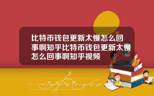 比特币钱包更新太慢怎么回事啊知乎比特币钱包更新太慢怎么回事啊知乎视频