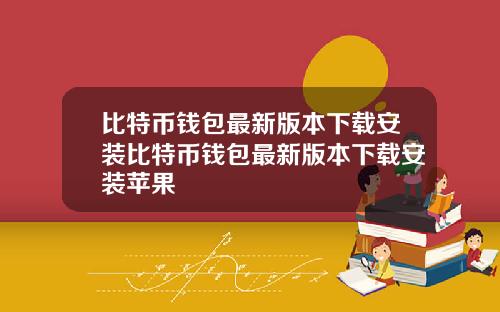 比特币钱包最新版本下载安装比特币钱包最新版本下载安装苹果