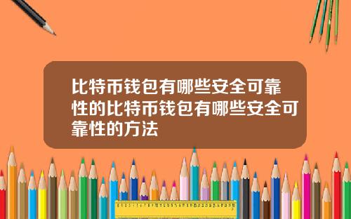 比特币钱包有哪些安全可靠性的比特币钱包有哪些安全可靠性的方法