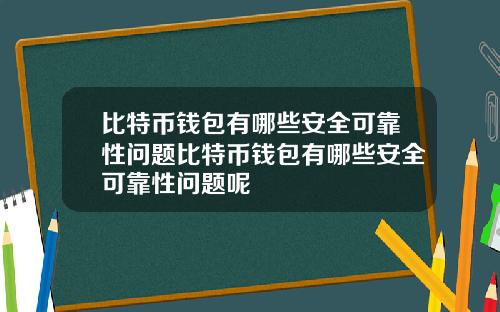 比特币钱包有哪些安全可靠性问题比特币钱包有哪些安全可靠性问题呢