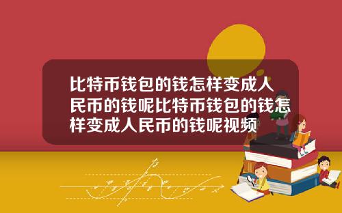 比特币钱包的钱怎样变成人民币的钱呢比特币钱包的钱怎样变成人民币的钱呢视频
