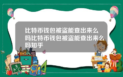 比特币钱包被盗能查出来么吗比特币钱包被盗能查出来么吗知乎
