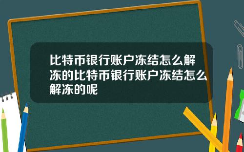 比特币银行账户冻结怎么解冻的比特币银行账户冻结怎么解冻的呢