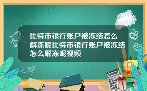 比特币银行账户被冻结怎么解冻呢比特币银行账户被冻结怎么解冻呢视频