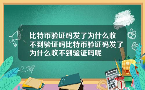 比特币验证码发了为什么收不到验证码比特币验证码发了为什么收不到验证码呢