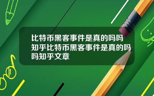 比特币黑客事件是真的吗吗知乎比特币黑客事件是真的吗吗知乎文章