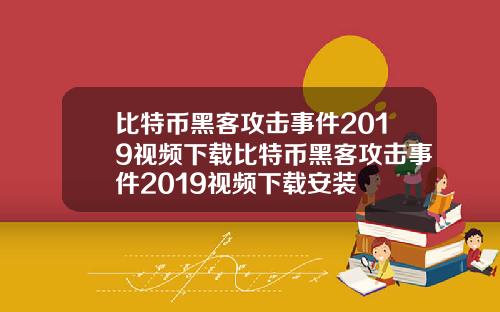 比特币黑客攻击事件2019视频下载比特币黑客攻击事件2019视频下载安装