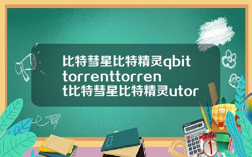 比特彗星比特精灵qbittorrenttorrent比特彗星比特精灵utorrentqbittorrent