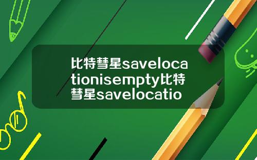 比特彗星savelocationisempty比特彗星savelocationisemption