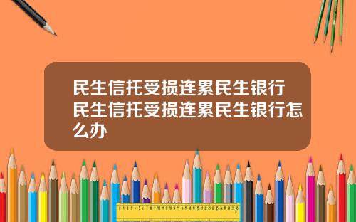 民生信托受损连累民生银行民生信托受损连累民生银行怎么办
