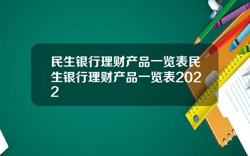 民生银行理财产品一览表民生银行理财产品一览表2022
