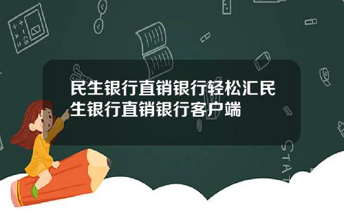 民生银行直销银行轻松汇民生银行直销银行客户端