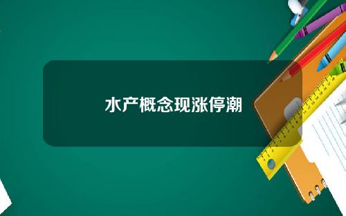 水产概念现涨停潮