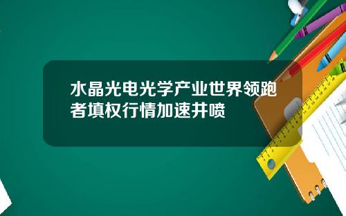 水晶光电光学产业世界领跑者填权行情加速井喷