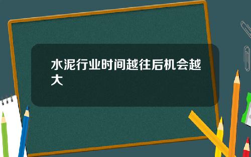 水泥行业时间越往后机会越大