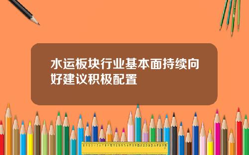 水运板块行业基本面持续向好建议积极配置