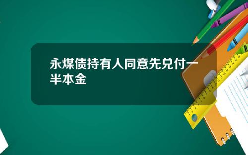 永煤债持有人同意先兑付一半本金