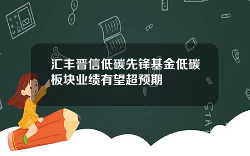 汇丰晋信低碳先锋基金低碳板块业绩有望超预期
