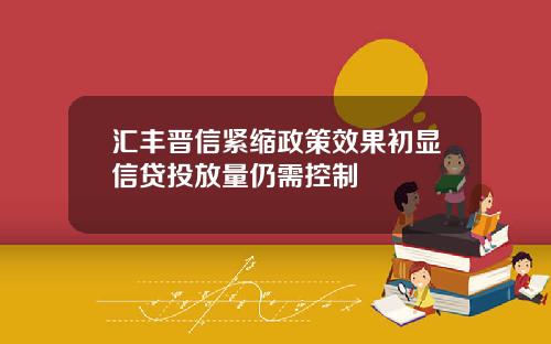 汇丰晋信紧缩政策效果初显信贷投放量仍需控制
