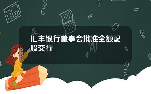汇丰银行董事会批准全额配股交行