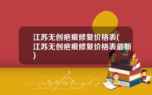江苏无创疤痕修复价格表(江苏无创疤痕修复价格表最新)