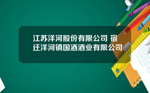江苏洋河股份有限公司 宿迁洋河镇国酒酒业有限公司