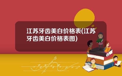 江苏牙齿美白价格表(江苏牙齿美白价格表图)