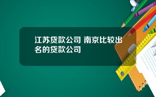 江苏贷款公司 南京比较出名的贷款公司