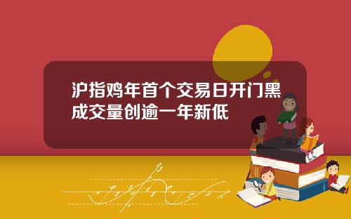 沪指鸡年首个交易日开门黑成交量创逾一年新低