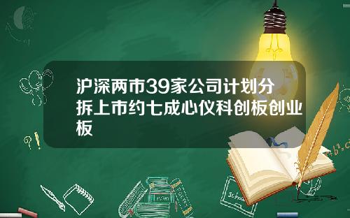 沪深两市39家公司计划分拆上市约七成心仪科创板创业板
