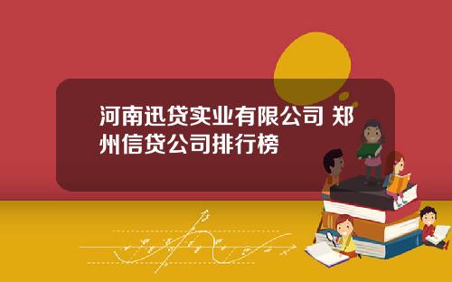 河南迅贷实业有限公司 郑州信贷公司排行榜