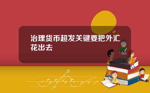 治理货币超发关键要把外汇花出去