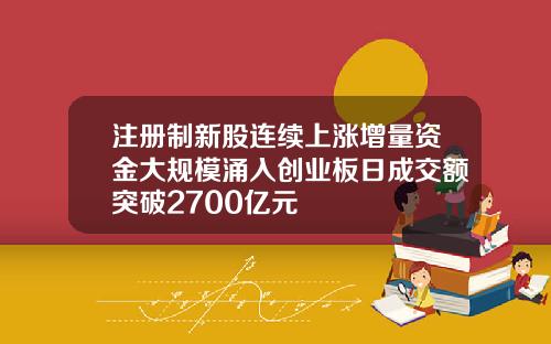 注册制新股连续上涨增量资金大规模涌入创业板日成交额突破2700亿元