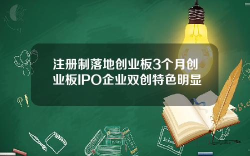 注册制落地创业板3个月创业板IPO企业双创特色明显