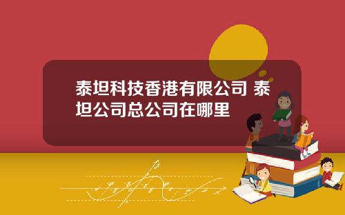 泰坦科技香港有限公司 泰坦公司总公司在哪里