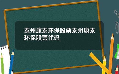 泰州康泰环保股票泰州康泰环保股票代码