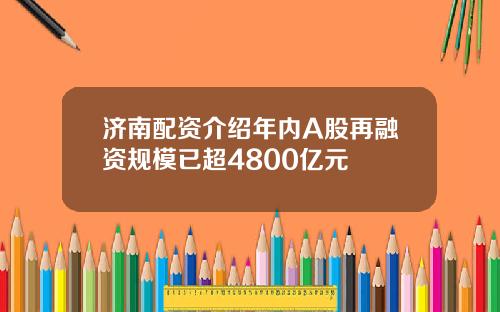 济南配资介绍年内A股再融资规模已超4800亿元