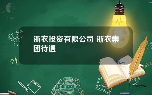 浙农投资有限公司 浙农集团待遇