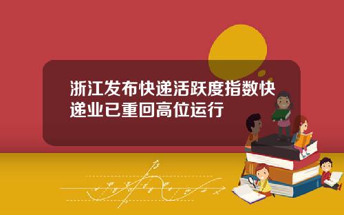 浙江发布快递活跃度指数快递业已重回高位运行