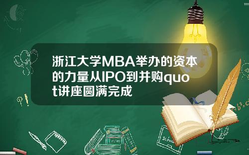 浙江大学MBA举办的资本的力量从IPO到并购quot讲座圆满完成