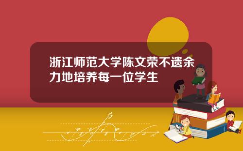 浙江师范大学陈文荣不遗余力地培养每一位学生