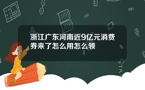 浙江广东河南近9亿元消费券来了怎么用怎么领
