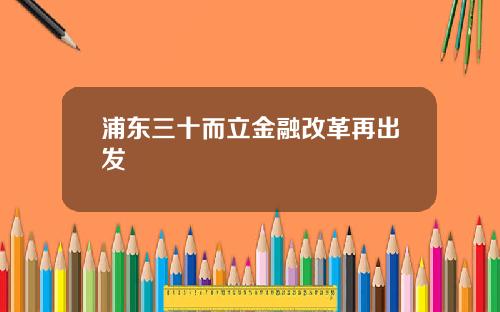 浦东三十而立金融改革再出发