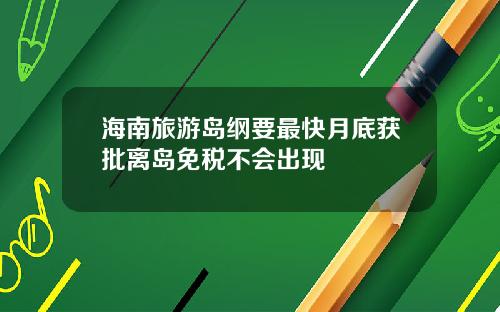海南旅游岛纲要最快月底获批离岛免税不会出现