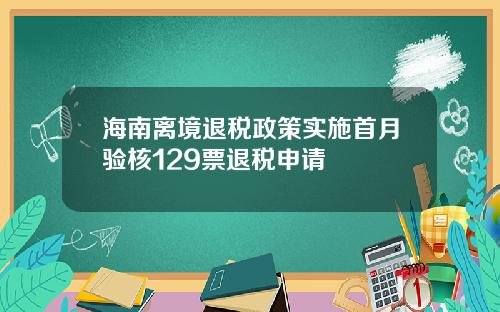 海南离境退税政策实施首月验核129票退税申请
