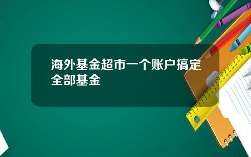 海外基金超市一个账户搞定全部基金