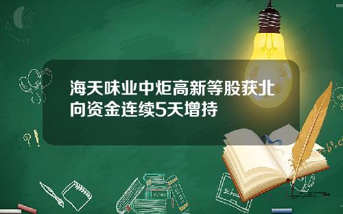 海天味业中炬高新等股获北向资金连续5天增持