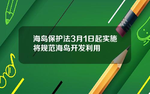 海岛保护法3月1日起实施将规范海岛开发利用