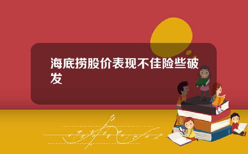 海底捞股价表现不佳险些破发