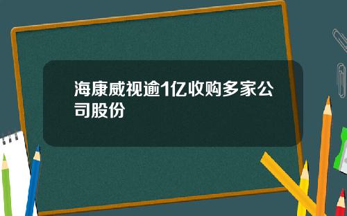 海康威视逾1亿收购多家公司股份